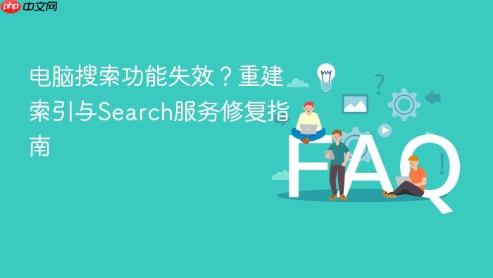 电脑搜索功能失效?重建索引与search服务修复指南