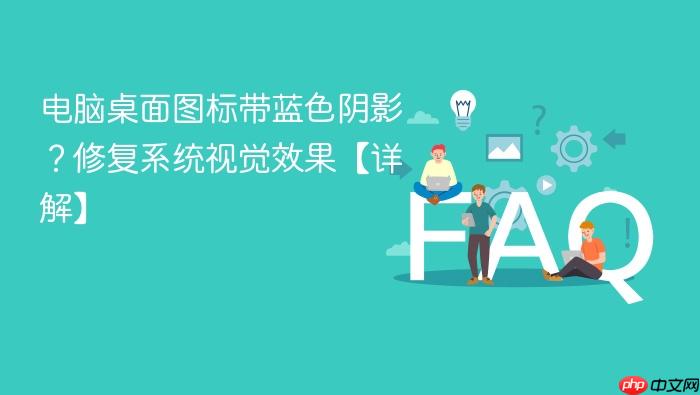 电脑桌面图标带蓝色阴影？修复系统视觉效果【详解】