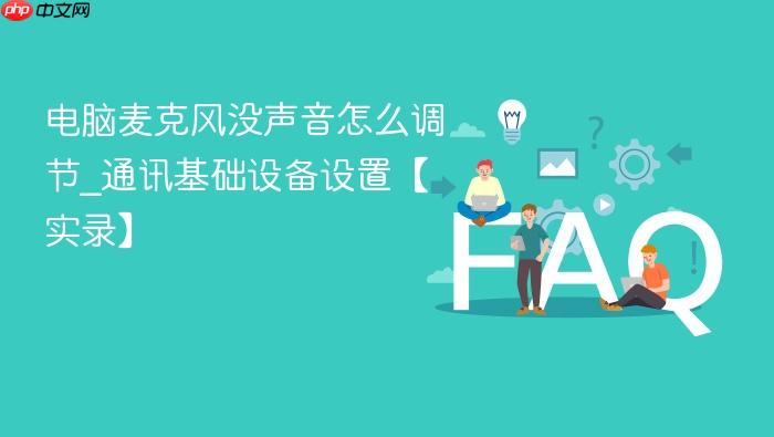 电脑麦克风没声音怎么调节_通讯基础设备设置【实录】
