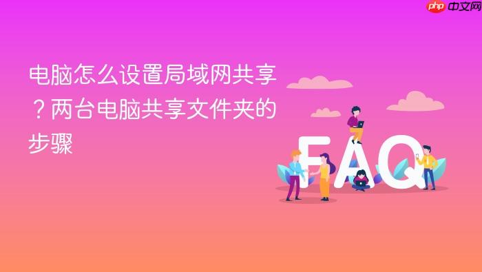 电脑怎么设置局域网共享?两台电脑共享文件夹的步骤