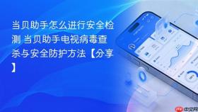 当贝助手怎么进行安全检测 当贝助手电视病毒查杀与安全防护方法【分享】