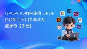 UPUPOO如何使用 UPUPOO新手入门与基本功能操作【手册】