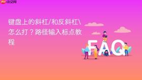 键盘上的斜杠/和反斜杠\怎么打?路径输入标点教程