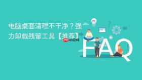 电脑桌面清理不干净?强力卸载残留工具【推荐】