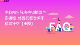 电脑如何解决视频播放声音嘶哑_修复视频音频采样率冲突【排障】