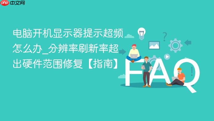 电脑开机显示器提示超频怎么办_分辨率刷新率超出硬件范围修复【指南】