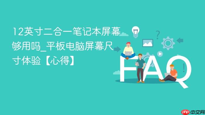 12英寸二合一笔记本屏幕够用吗_平板电脑屏幕尺寸体验【心得】