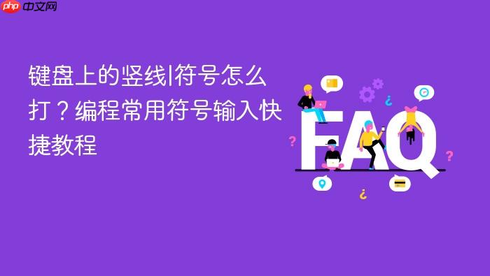 键盘上的竖线|符号怎么打？编程常用符号输入快捷教程