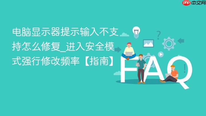 电脑显示器提示输入不支持怎么修复_进入安全模式强行修改频率【指南】