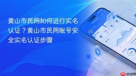 黄山市民网如何进行实名认证？黄山市民网账号安全实名认证步骤