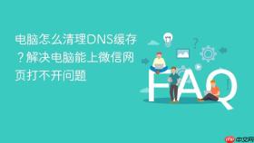 电脑怎么清理DNS缓存？解决电脑能上微信网页打不开问题