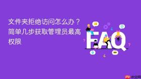 文件夹拒绝访问怎么办？简单几步获取管理员最高权限