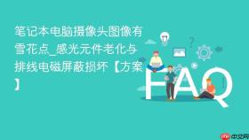 笔记本电脑摄像头图像有雪花点_感光元件老化与排线电磁屏蔽损坏【方案】