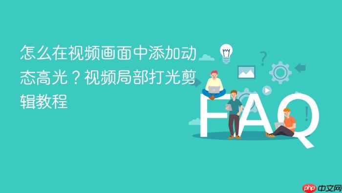 怎么在视频画面中添加动态高光？视频局部打光剪辑教程