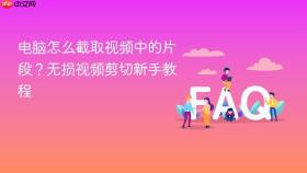 电脑怎么截取视频中的片段?无损视频剪切新手教程
