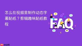 怎么在视频里制作动态字幕贴纸?剪辑趣味贴纸教程