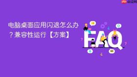 电脑桌面应用闪退怎么办？兼容性运行【方案】