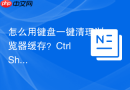 怎么用键盘一键清理浏览器缓存？Ctrl+Shift+Del【常识】