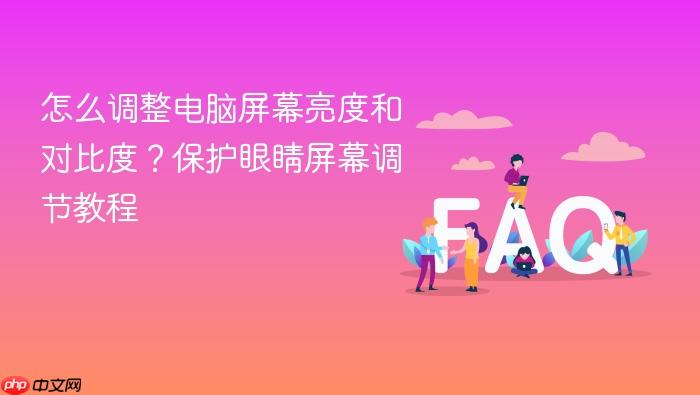 怎么调整电脑屏幕亮度和对比度？保护眼睛屏幕调节教程