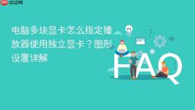 电脑多块显卡怎么指定播放器使用独立显卡？图形设置详解