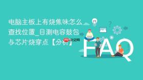 电脑主板上有烧焦味怎么查找位置_目测电容鼓包与芯片烧穿点【分析】
