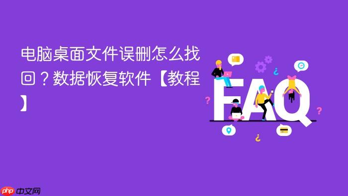 电脑桌面文件误删怎么找回?数据恢复软件【教程】
