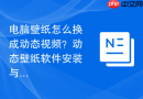 电脑壁纸怎么换成动态视频？动态壁纸软件安装与设置教程