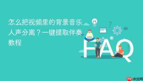 怎么把视频里的背景音乐人声分离？一键提取伴奏教程