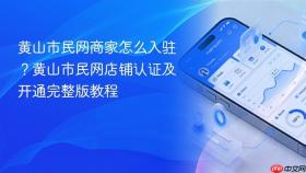 黄山市民网商家怎么入驻？黄山市民网店铺认证及开通完整版教程