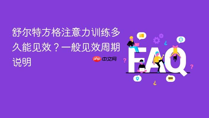 舒尔特方格注意力训练多久能见效?一般见效周期说明