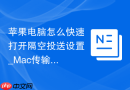 苹果电脑怎么快速打开隔空投送设置_Mac传输控制快捷键【方案】