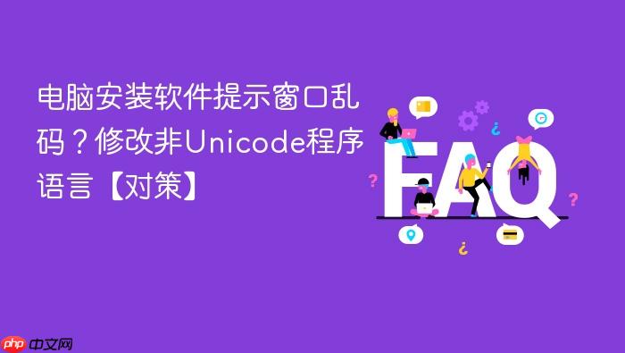 电脑安装软件提示窗口乱码？修改非unicode程序语言【对策】