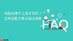 电脑连接不上蓝牙耳机？五种适配方案与驱动更新