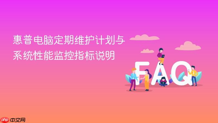 惠普电脑定期维护计划与系统性能监控指标说明