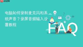电脑如何录制麦克风和系统声音?录屏音频输入设置教程