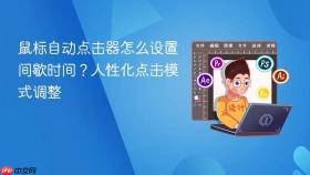 鼠标自动点击器怎么设置间歇时间？人性化点击模式调整