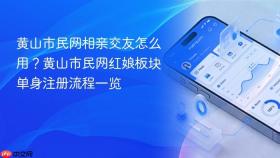 黄山市民网相亲交友怎么用？黄山市民网红娘板块单身注册流程一览