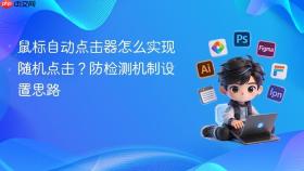 鼠标自动点击器怎么实现随机点击?防检测机制设置思路