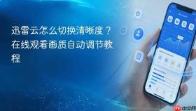 迅雷云怎么切换清晰度？在线观看画质自动调节教程