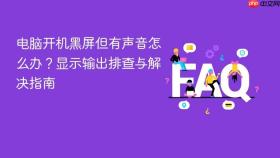 电脑开机黑屏但有声音怎么办？显示输出排查与解决指南