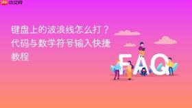 键盘上的波浪线怎么打?代码与数学符号输入快捷教程