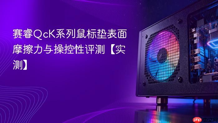 赛睿qck系列鼠标垫表面摩擦力与操控性评测【实测】