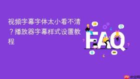 视频字幕字体太小看不清?播放器字幕样式设置教程