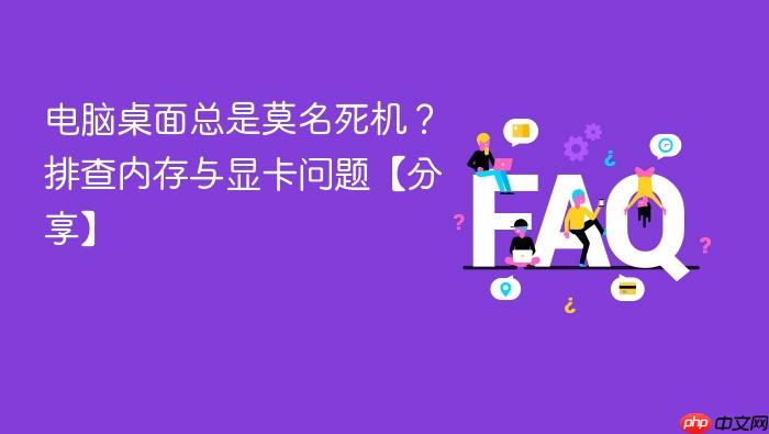 电脑桌面总是莫名死机？排查内存与显卡问题【分享】