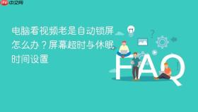 电脑看视频老是自动锁屏怎么办？屏幕超时与休眠时间设置