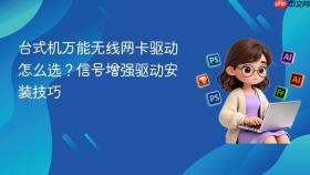 台式机万能无线网卡驱动怎么选？信号增强驱动安装技巧