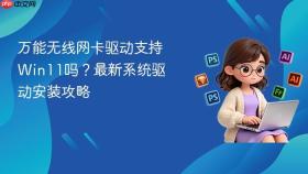 万能无线网卡驱动支持Win11吗？最新系统驱动安装攻略