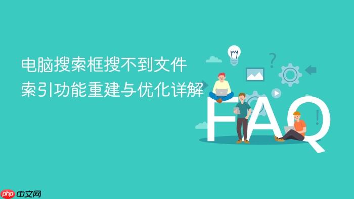 电脑搜索框搜不到文件 索引功能重建与优化详解
