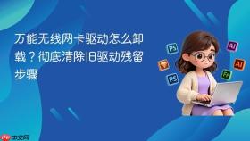 万能无线网卡驱动怎么卸载？彻底清除旧驱动残留步骤