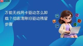 万能无线网卡驱动怎么卸载?彻底清除旧驱动残留步骤